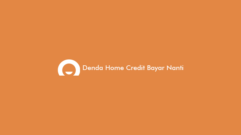 Denda Home Credit Bayar Nanti