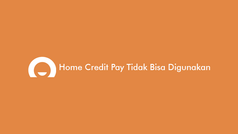 Home Credit Pay Tidak Bisa Digunakan