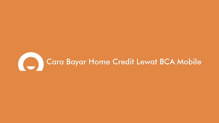 Cara Bayar Home Credit Lewat Bca Mobile