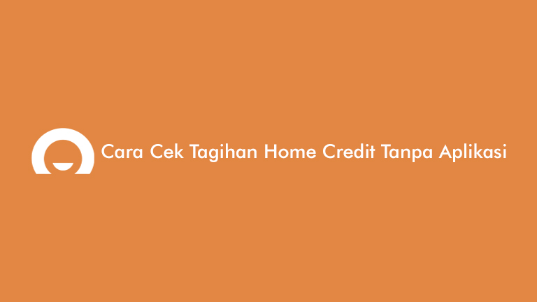 Cara Cek Tagihan Home Credit Tanpa Aplikasi