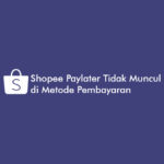 Shopee Paylater Tidak Muncul Di Metode Pembayaran