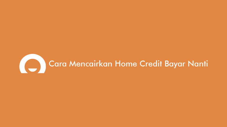 Cara Mencairkan Home Credit Bayar Nanti