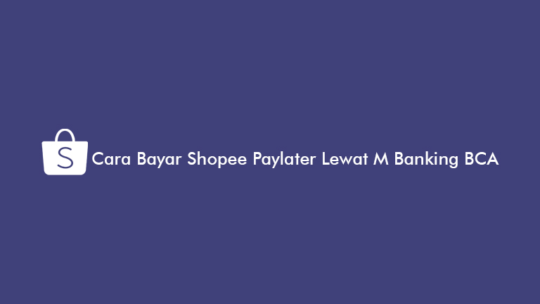 Cara Bayar Shopee Paylater Lewat M Banking Bca