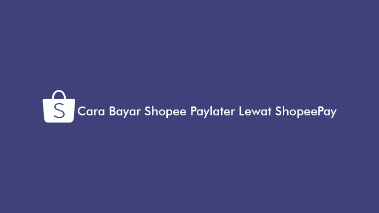 Cara Bayar Shopee Paylater Lewat Shopeepay